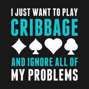 Play Cribbage and Ignore All my Problems Cribbage Player T-Shirt