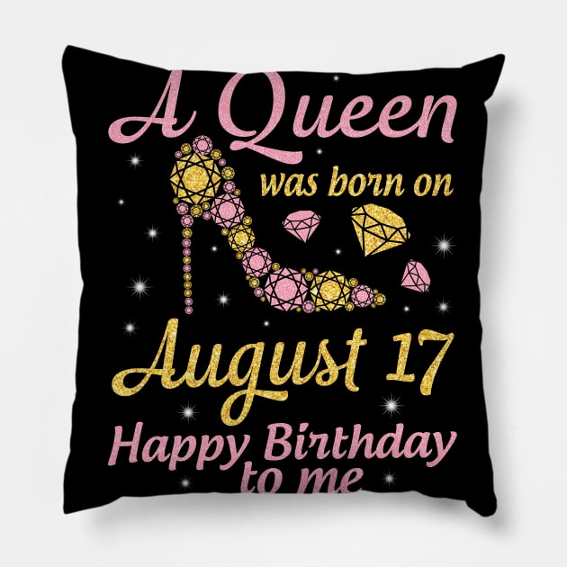 A Queen Was Born On August 17 Happy Birthday To Me Nana Mommy Mama Aunt Sister Wife Daughter Niece Pillow by DainaMotteut