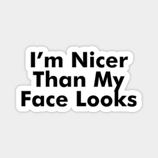 I'm Nicer Than My Face Looks Magnet