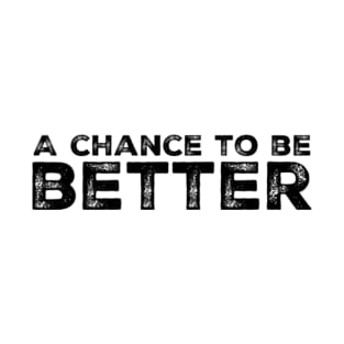 Every day is a chance to be better T-Shirt