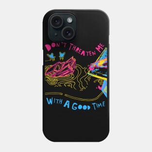 Don't Threaten Me With A Good Time Phone Case