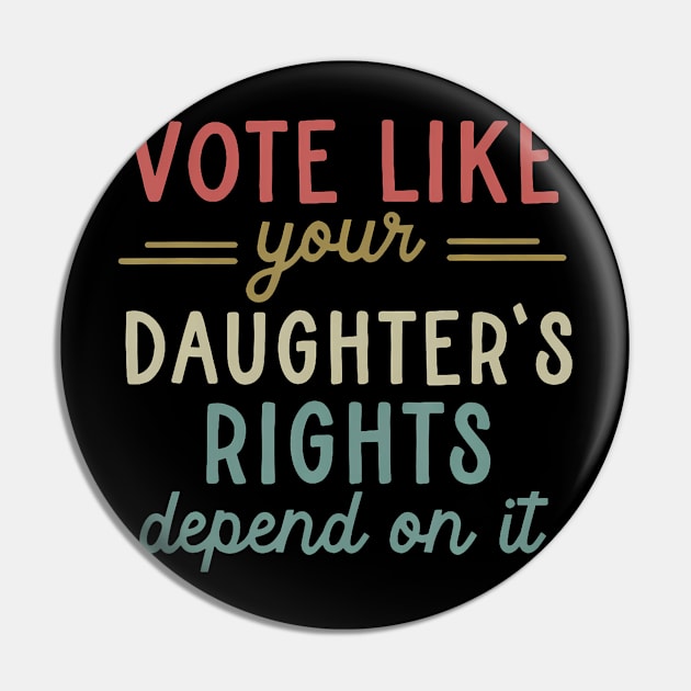 Vote Like Your Daughter’s Rights Pin by Eduardo