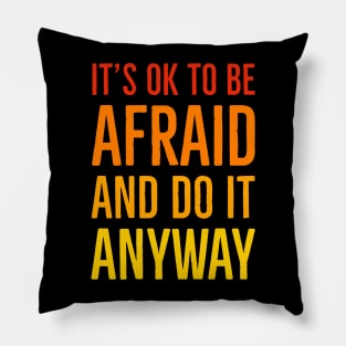 It's Ok To Be Afraid But Do It Anyway Pillow