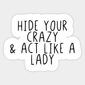 Download Hide Your Crazy And Act Like A Lady Hide Your Crazy And Act Like A Lady Sticker Teepublic