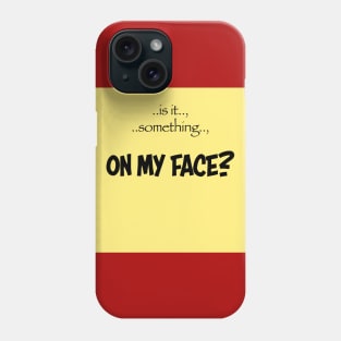 on my face? Phone Case