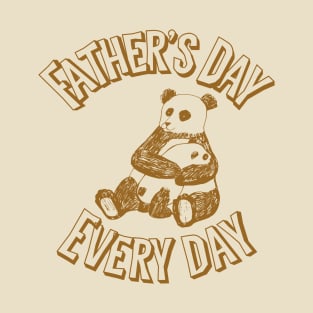 Father’s Day every day T-Shirt