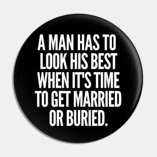 Either married or buried, a man still has to look his best. Pin