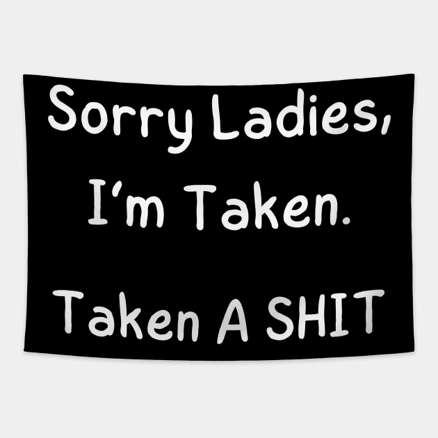 Sorry Ladies, I’m Taken. Taken A SHIT Tapestry by mdr design