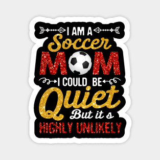 I_m A Soccer Mom I Could Be Quiet But Highly Unlikely Magnet