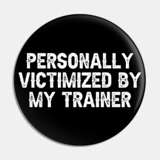 Personally Victimized by My Trainer Pin