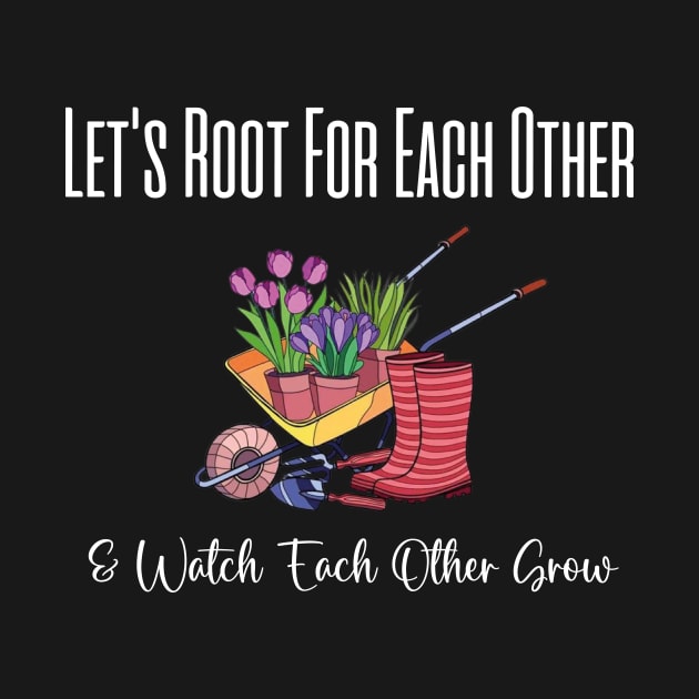 Let's Root For Each Other And Watch Each Other Grow funny garden gift by soukai