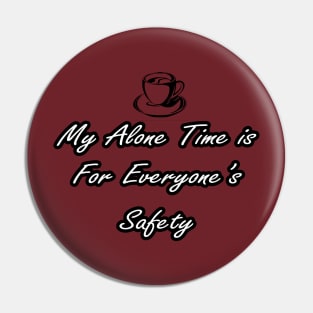 Funny Sarcastic My Alone Time Is For Everyone's Safety Pin