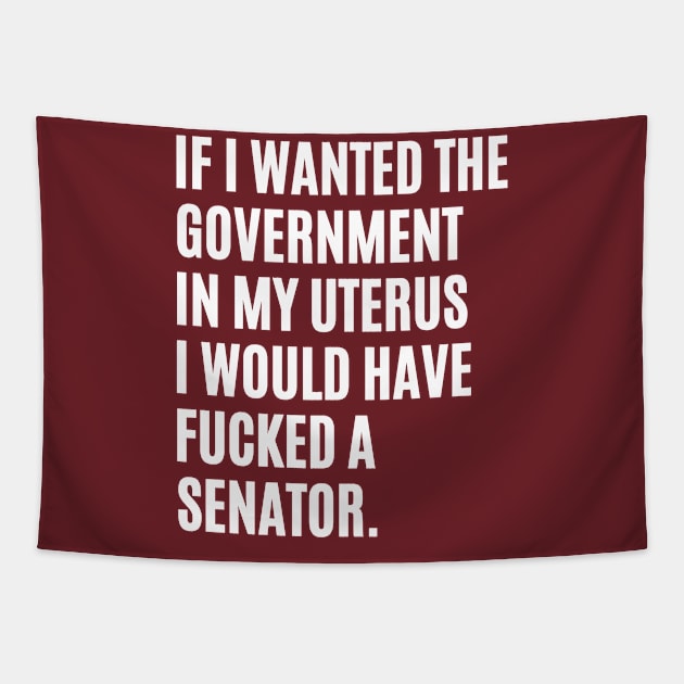 If i wanted the government in my uterus - abortion rights Tapestry by MerchByThisGuy