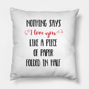 Nothing Says I Love You Like a Piece of Paper Folded in Half Pillow