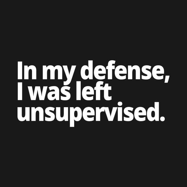 In my defense, I was left unsupervised. by WittyChest