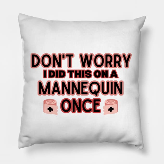 'Don't Worry I Did This on A Mannequin Once' -  Hilarious Medical Staff Saying - Funny Sarcastic Nursing Humor Attire Gift Idea for Future Nurse Pillow by KAVA-X