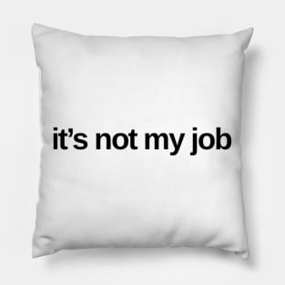 It's Not My Job. Classic Work Saying. Pillow