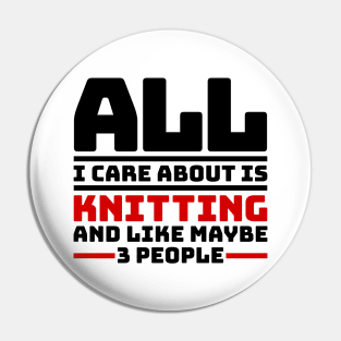 All I care about is knitting and like maybe 3 people Pin