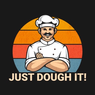 Just Dough It Funny Motivational for Baker or Chef Cook Pun T-Shirt