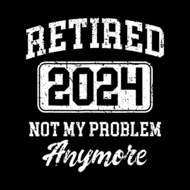 Retired 2024 Not My Problem Anymore by Cristian Torres