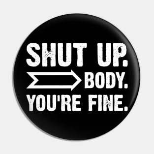 Shut Up Body You Are Fine Pin