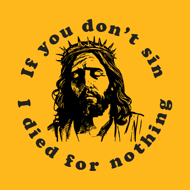 If You Don't Sin I Died For Nothing by n23tees