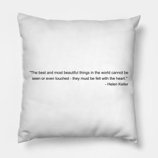 The best and most beautiful things in the world cannot be seen or even touched they must be felt with the heart - Helen Keller Inspirational Quote Shirt Pillow