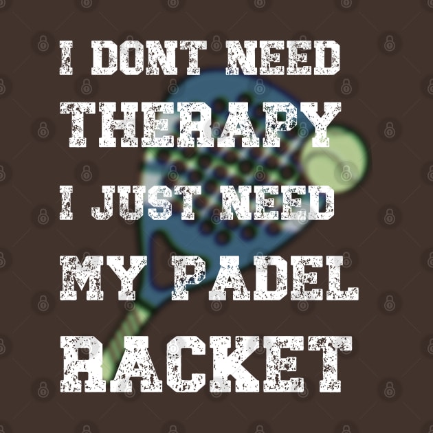 I don't need Therapy-Funny Padel Racket Saying by ARTSYVIBES111