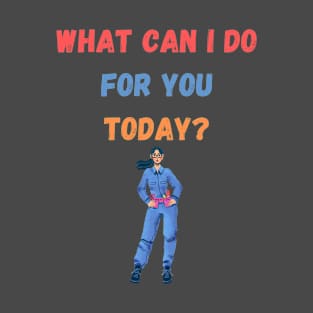 What can I do for you today? T-Shirt