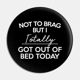 Not to Brag but I Totally Got Out of Bed Today Pin