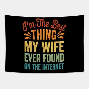 I'm The Best Thing My Wife Ever Found On The Internet Tapestry