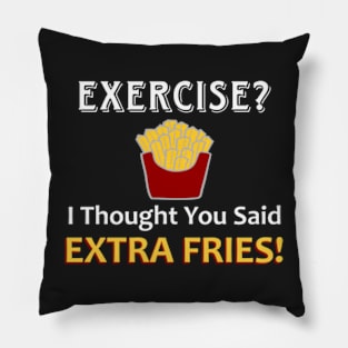 Exercise? I Thought You Said Extra Fries! Pillow