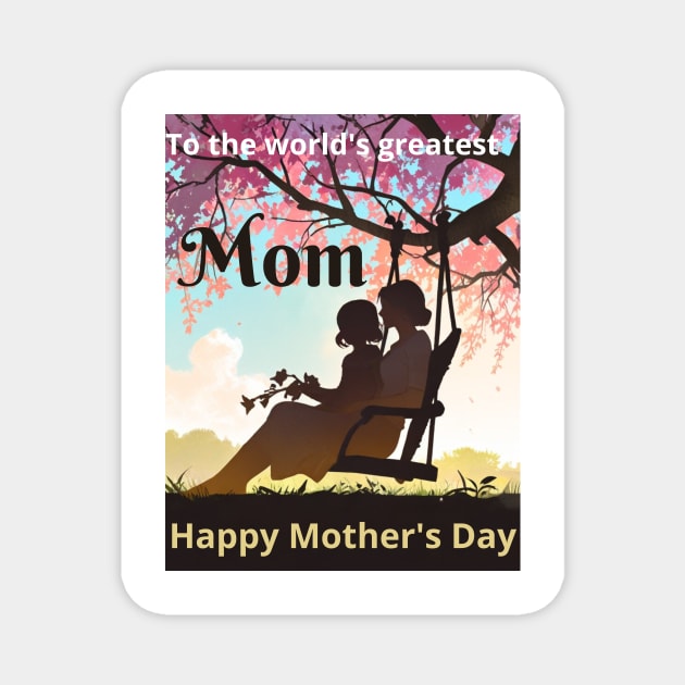 Mothers day, To the world's greatest mom! Happy Mother's Day to the best mom ever! Magnet by benzshope