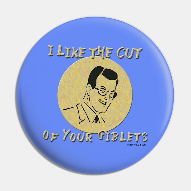 I Like the Cut of Your Giblets Pin by SuzDoyle