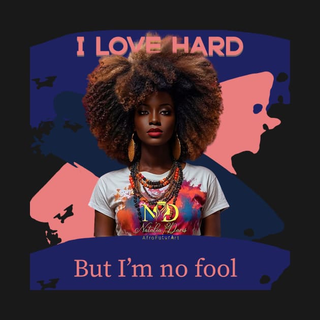 I love hard but I’m no fool by Natalia Davis AfroFuturArt