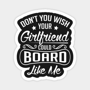 Snowboard: Don't you wish your girlfriend could board like me Magnet