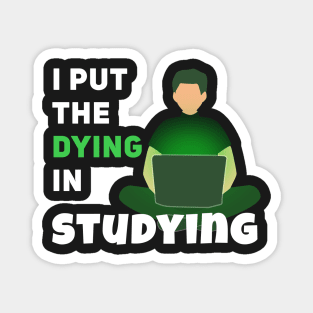 I put the dying in studying Magnet