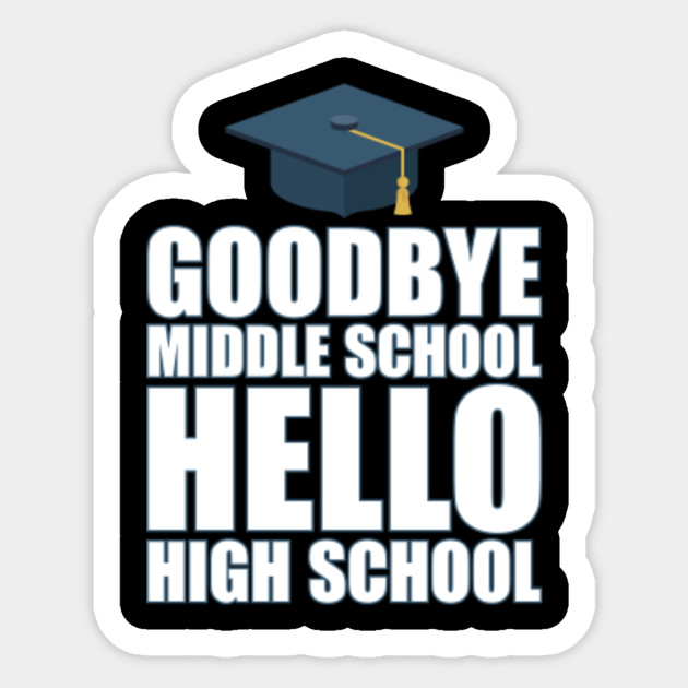 Goodbye MiddleSchool Hello High School - Middle School - Sticker ...