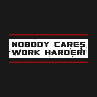 Nobody Cares Work Harder T-Shirt