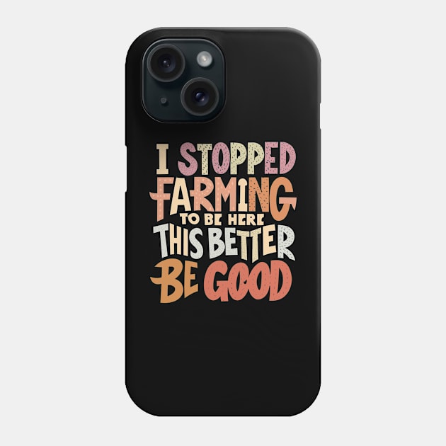 I Stopped Farming To Be Here This Better Be Good Phone Case by CosmicCat