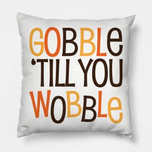 Gobble til you Wobble Pillow