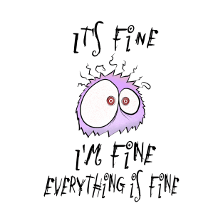 It's fine, I'm fine, everything is fine. Not stressed at all. T-Shirt