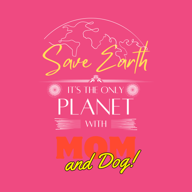 Mom's Earth Day Statement Shirt Save Earth It's the Only Place with Mom and Dog by Kibria1991