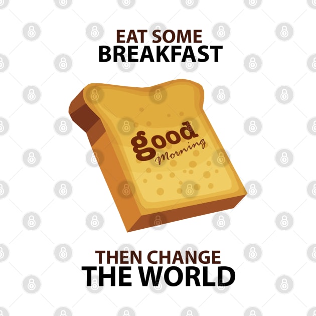 Eat some breakfast then change the World by KewaleeTee