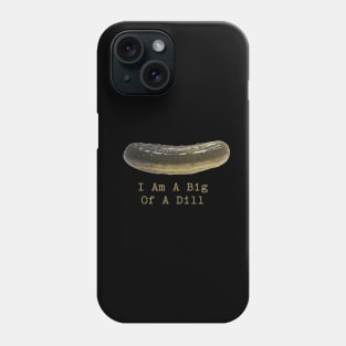 Pickle Puns I Am A Big Of A Dill Phone Case