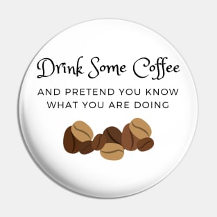 Drink Some Coffee and pretend you know what you are doing Pin