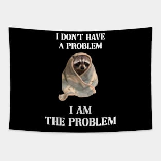 i dont have a problem i am the problem raccoon meme Tapestry