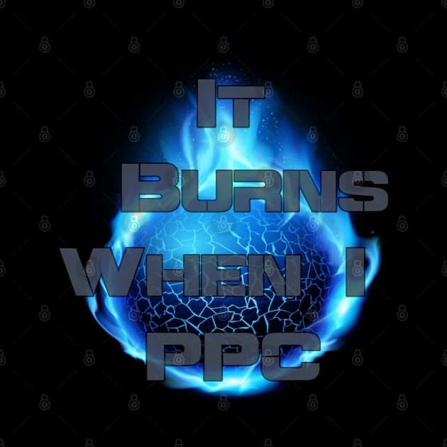 It Burns When I PPC by AgelessGames