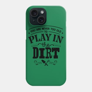 You are never too old to play in the dirt Phone Case