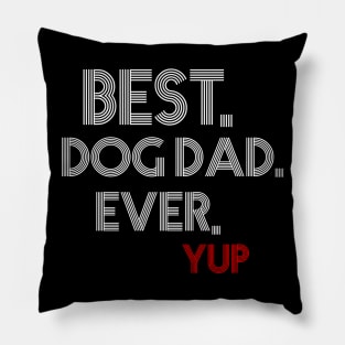 " Best. Dog Dad. Ever. Yup " Pillow